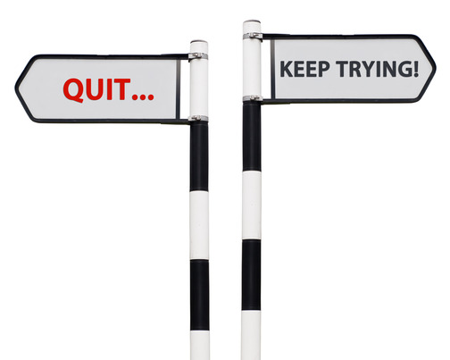 Keep trying and dont quit quitters never win